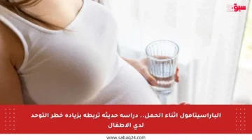 الباراسيتامول أثناء الحمل.. دراسة حديثة تربطه بزيادة خطر التوحد لدى الأطفال